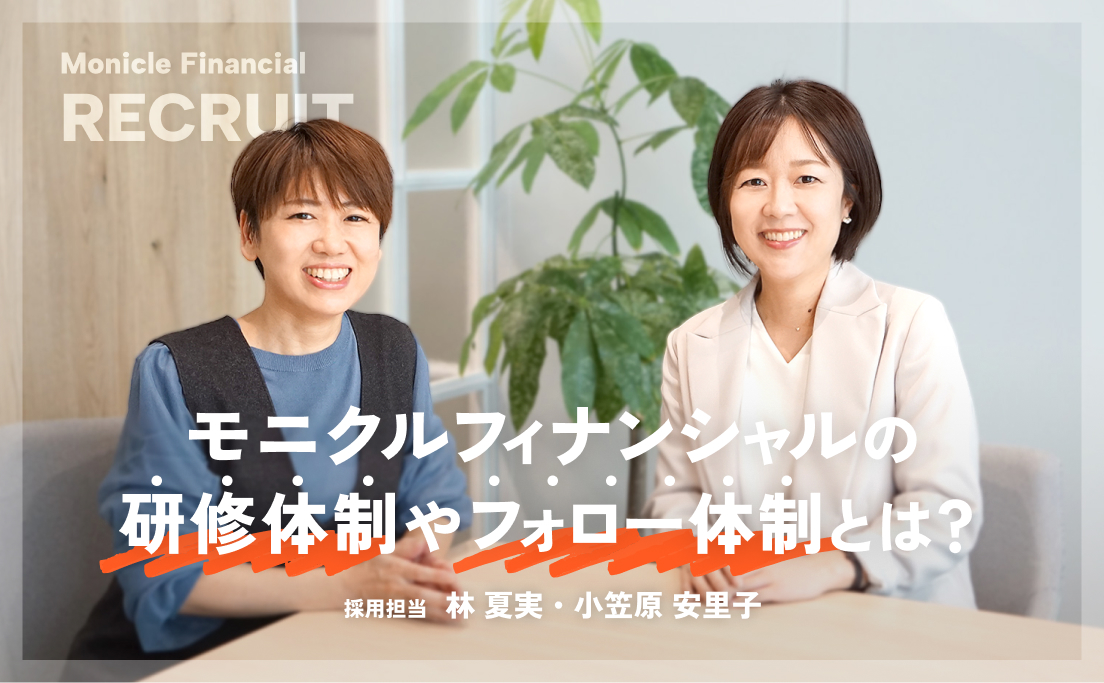 モニクルフィナンシャルの研修体制やフォロー体制とは？_採用担当_林夏実_小笠原安里子